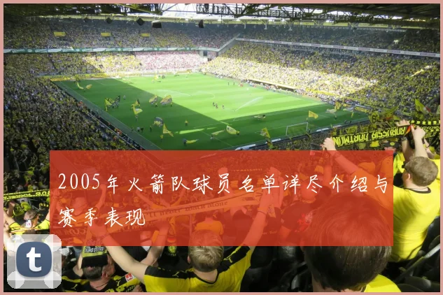 2005年火箭队球员名单详尽介绍与赛季表现