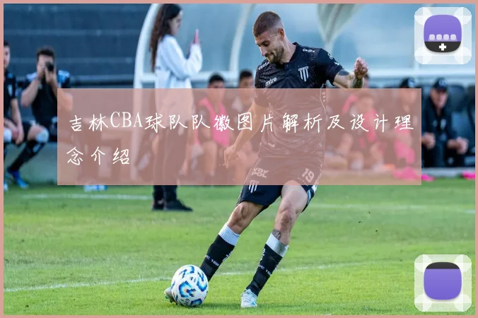 吉林CBA球队队徽图片解析及设计理念介绍